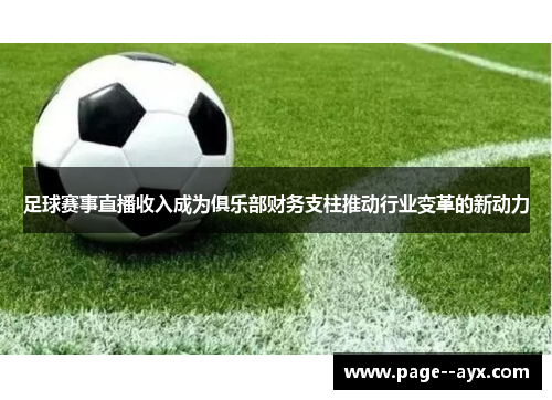 足球赛事直播收入成为俱乐部财务支柱推动行业变革的新动力