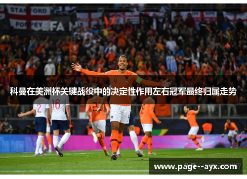 科曼在美洲杯关键战役中的决定性作用左右冠军最终归属走势