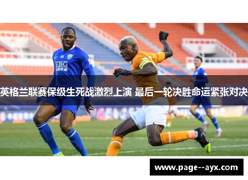 英格兰联赛保级生死战激烈上演 最后一轮决胜命运紧张对决