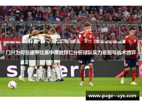 门兴为何在德甲比赛中屡败拜仁分析球队实力差距与战术博弈