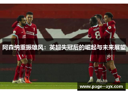 阿森纳重振雄风：英超失冠后的崛起与未来展望