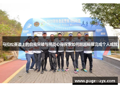 马拉松赛道上的自我突破与挑战心得探索如何超越极限完成个人成就 马拉松赛道上的自我突破与挑战心得探索如何超越极限完成个人成就