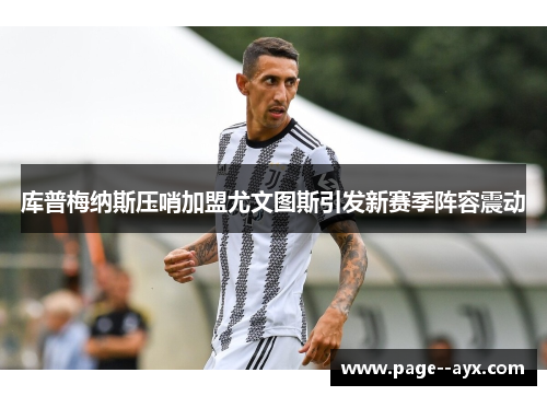 库普梅纳斯压哨加盟尤文图斯引发新赛季阵容震动