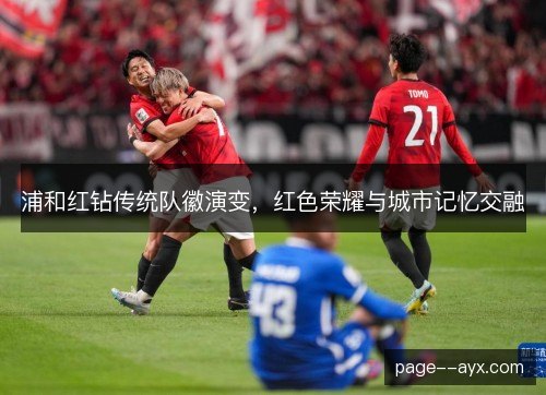 浦和红钻传统队徽演变，红色荣耀与城市记忆交融